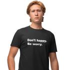 Camisa Camiseta Estampada Masculina em Algodão 30.1 Don't Happy. Be Worry.