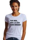 Camisa Camiseta Por Mim Nóis Já Tava Tudo Bêbado ! M1