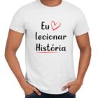 Camisa Eu Amo Lecionar História Professor