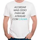 Camiseta acordar mais cedo para me atrasar com calma camisa