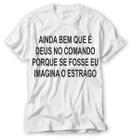 camiseta ainda bem que é deus no comando porque se fosse eu