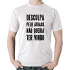 Camiseta Algodão Desculpa pelo atraso não queria ter vindo - Foca na Moda