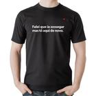 Camiseta Algodão Falei que ia sossegar mas tô aqui de novo - Foca na Moda