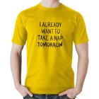 Camiseta Algodão I already want to take a nap tomorrow - Foca na Moda