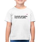 Camiseta Algodão Infantil Controle até tenho, mas tá sem pilha - Foca na Moda