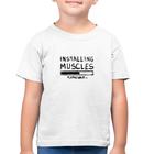 Camiseta Algodão Infantil Installing Muscles - Foca na Moda