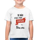 Camiseta Algodão Infantil Se não for pra causar eu nem vou - Foca na Moda