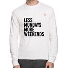 Camiseta Algodão Less Mondays More Weekends Manga Longa - Foca na Moda