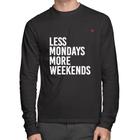 Camiseta Algodão Less Mondays More Weekends Manga Longa - Foca na Moda