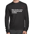 Camiseta Algodão Não tenho nem roupa pra esse evento Manga Longa - Foca na Moda