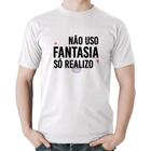 Camiseta Algodão Não uso fantasia, só realizo - Foca na Moda