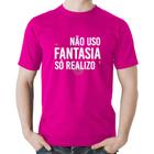 Camiseta Algodão Não uso fantasia, só realizo - Foca na Moda