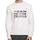 Camiseta Algodão Ninguém tem paciência comigo Manga Longa - Foca na Moda