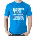 Camiseta Algodão Quem pegou, pegou - Foca na Moda