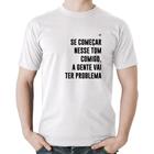 Camiseta Algodão Se começar nesse tom comigo a gente vai ter problema - Foca na Moda