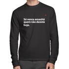 Camiseta Algodão Só vence amanhã quem não desiste hoje Manga Longa - Foca na Moda