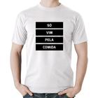 Camiseta Algodão Só vim pela comida - Foca na Moda