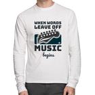 Camiseta Algodão When words leave off music begins Manga Longa - Foca na Moda