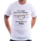 Camiseta Amo o Papai, Não vivo sem a Mamãe mas me amarro na Titia - Foca na Moda