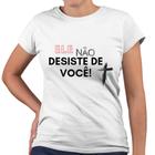 Camiseta Baby Look Ele Não Desiste de Você