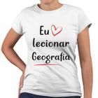 Camiseta Baby Look Eu Amo Lecionar Geografia Professora