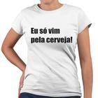 Camiseta Baby Look Eu Só Vim Pela Cerveja