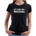 Camiseta Baby Look Feminina Lute Como Uma Professora Blusa