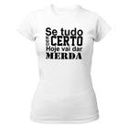 Camiseta Baby Look Se tudo der certo hoje