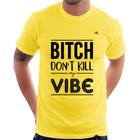 Camiseta Bitch don't kill my vibe - Foca na Moda