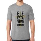 Camiseta Ele está vivo em mim - Foca na Moda