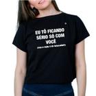 Camiseta feminina eu tô ficando sério só com você...