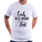 Camiseta Girls just wanna have fun! - Foca na Moda