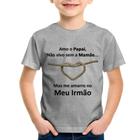 Camiseta Infantil Amo o Papai, Não vivo sem a Mamãe mas me amarro no meu irmão - Foca na Moda