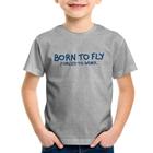 Camiseta Infantil Born to fly - Forced to work - Foca na Moda