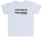 Camiseta Infantil Divertida Viva como se fosse morrer