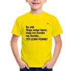 Camiseta Infantil Eu finjo estar bem, mas no fundo tô com fome - Foca na Moda