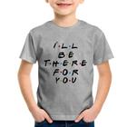 Camiseta Infantil I'll be there for you - Foca na Moda