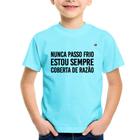 Camiseta Infantil Nunca passo frio, estou sempre coberta de razão - Foca na Moda