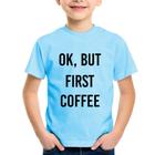 Camiseta Infantil OK, but first coffee - Foca na Moda