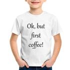 Camiseta Infantil OK, but first coffee! - Foca na Moda