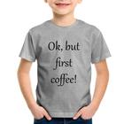 Camiseta Infantil OK, but first coffee! - Foca na Moda