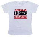 Camiseta Infantil Operacao lei seca eu seco todas