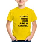 Camiseta Infantil Se começar nesse tom comigo a gente vai ter problema - Foca na Moda