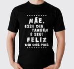 Camiseta Mãe Esse Dia Também É Seu” Feliz Dia Dos Pais Unissex