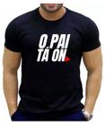 Camiseta Masculina O Pai Tá On Personalizada