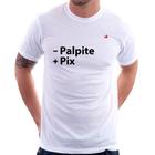 Camiseta Menos Palpite Mais Pix - Foca na Moda