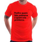 Camiseta Prefiro quem fala pobrema a quem cria problema - Foca na Moda