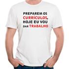 Camiseta preparem os currículos, hoje eu vou dar trabalho