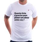 Camiseta Quanta tinta é preciso para pintar um clima entre nós - Foca na Moda