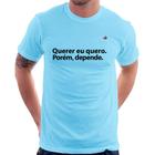 Camiseta Querer eu quero. Porém, depende. - Foca na Moda